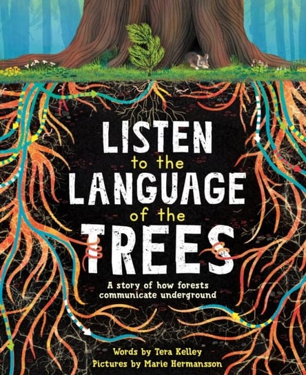 Listen to the Language of the Trees: A story of how forests communicate underground Tera Kelley