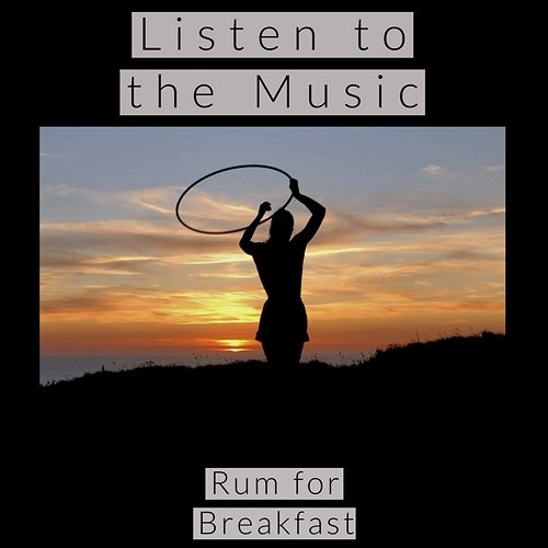Listen To The Music Rum for Breakfast