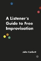 Listener's Guide to Free Improvisation Corbett John