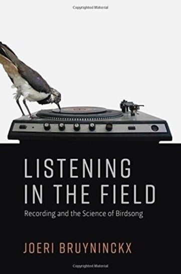 Listening in the Field: Recording and the Science of Birdsong Opracowanie zbiorowe