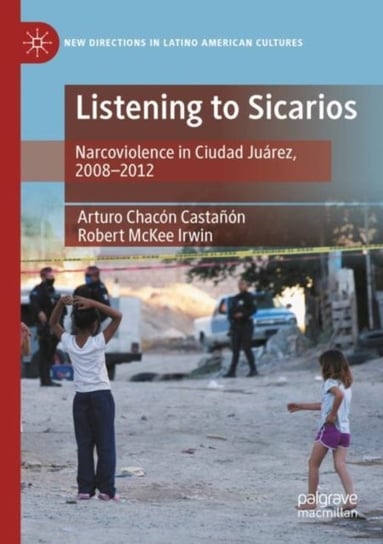 Listening to Sicarios: Narcoviolence in Ciudad Juarez, 2008-2012 Springer Nature Switzerland AG