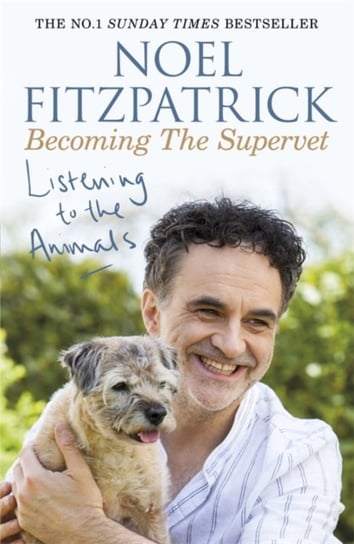 Listening to the Animals. Becoming The Supervet Noel Fitzpatrick