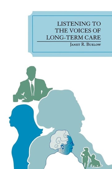 Listening to the Voices of Long-Term Care Buelow Janet R.