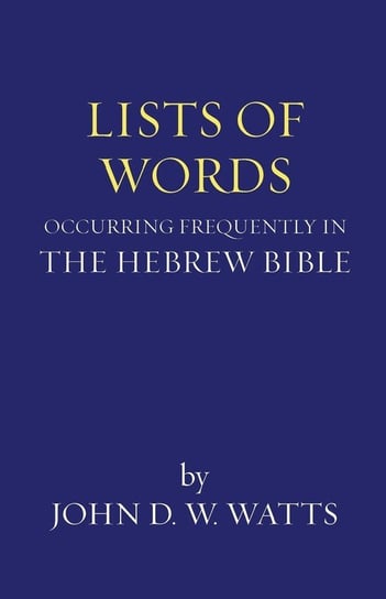 Lists of Words Occurring Frequently in the Hebrew Bible Watts John D. W.