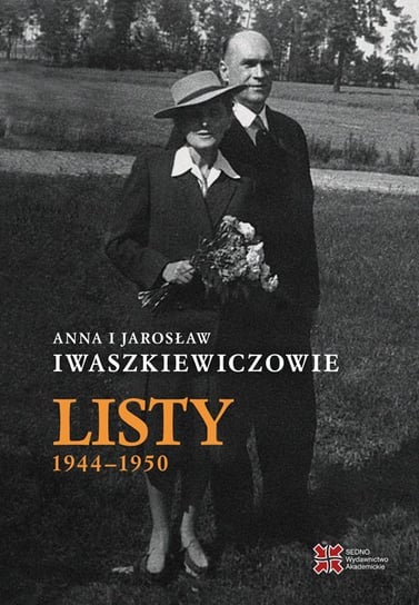 Listy 1944-1950. Anna i Jarosław Iwaszkiewiczowie Iwaszkiewicz Jarosław, Iwaszkiewicz Anna