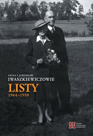 Listy 1944-1950. Anna i Jarosław Iwaszkiewiczowie Iwaszkiewicz Anna, Iwaszkiewicz Jarosław