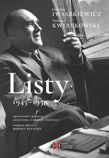 Listy 1945-1958. Jarosław Iwaszkiewicz, Tadeusz Kwiatkowski Iwaszkiewicz Jarosław, Kwiatkowski Tadeusz