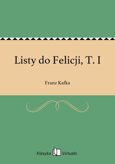 Listy do Felicji, T. I Kafka Franz