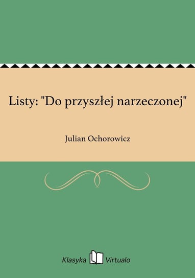 Listy: "Do przyszłej narzeczonej" Ochorowicz Julian