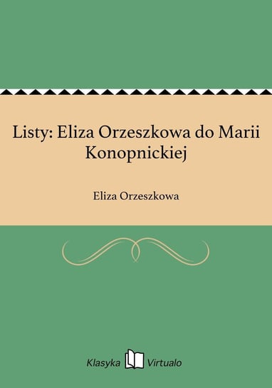 Listy: Eliza Orzeszkowa do Marii Konopnickiej Orzeszkowa Eliza