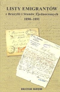 Listy emigrantów z Brazylii i Stanów Zjednoczonych 1890-1891 Opracowanie zbiorowe