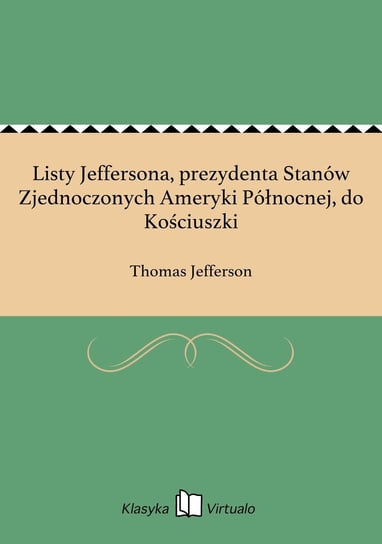 Listy Jeffersona, prezydenta Stanów Zjednoczonych Ameryki Północnej, do Kościuszki - ebook epub Thomas Jefferson