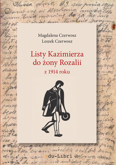 Listy Kazimierza do żony Rozalii z 1914 roku Czerwosz Magdalena, Czerwosz Leszek