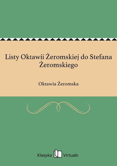Listy Oktawii Żeromskiej do Stefana Żeromskiego Żeromska Oktawia