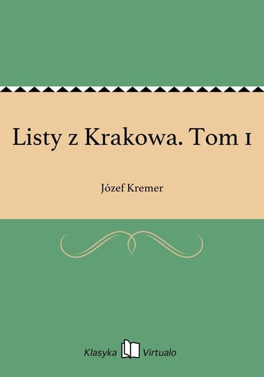 Listy z Krakowa. Tom 1 Kremer Józef