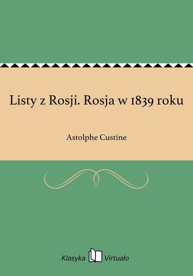 Listy z Rosji. Rosja w 1839 roku Custine Astolphe