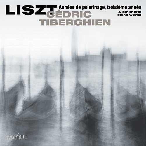 Liszt: Années de pèlerinage, 3ème année & Other Late Piano Works Cédric Tiberghien