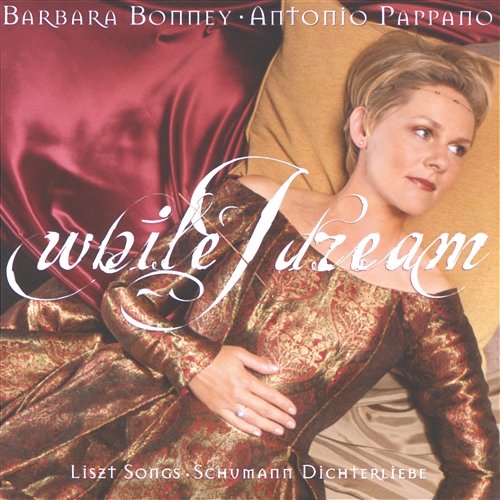 Liszt / Schumann: While I dream Barbara Bonney, Antonio Pappano