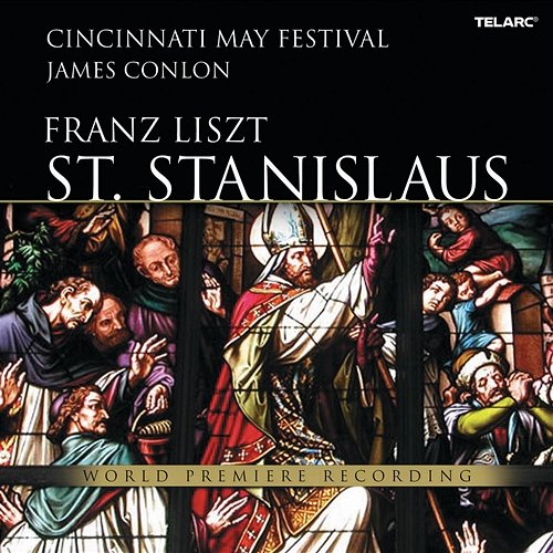 Liszt: St. Stanislaus, S. 688 James Conlon, May Festival Chorus, Cincinnati Symphony Orchestra