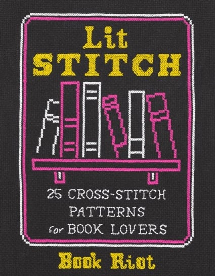 Lit Stitch: 25 Cross-Stitch Patterns For Book Lovers Book Riot