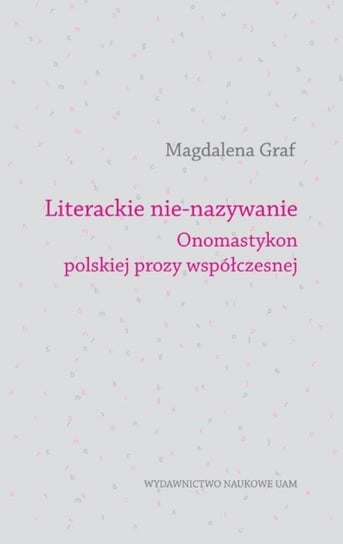 Literackie nie-nazywanie. Onomastykon polskiej prozy współczesnej Graf Magdalena