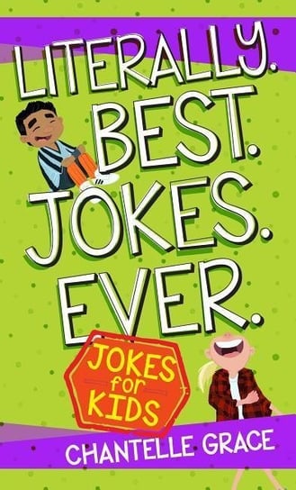 Literally. Best. Jokes. Ever.: Joke Book for Kids Grace Chantelle