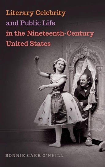 Literary Celebrity and Public Life in the Nineteenth-Century United States O'neill Bonnie Carr