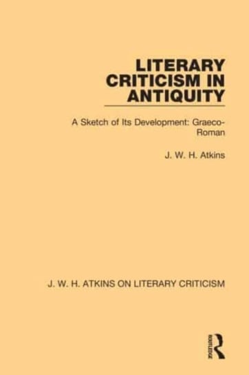 Literary Criticism in Antiquity: A Sketch of Its Development: Graeco-Roman Taylor & Francis Ltd.