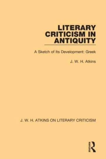 Literary Criticism in Antiquity: A Sketch of Its Development: Greek Taylor & Francis Ltd.