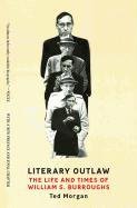 Literary Outlaw: The Life and Times of William S. Burroughs Morgan Ted
