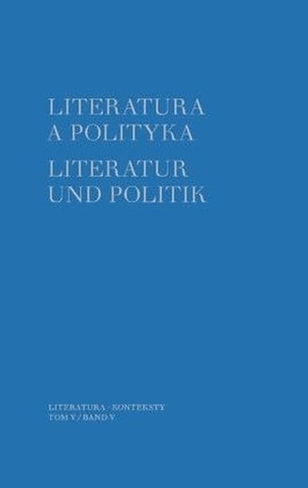 Literatura a polityka. Literatur und Politik. Tom 5 Opracowanie zbiorowe