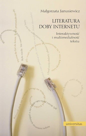 Literatura doby Internetu. Interaktywność i multimedialność tekstu Janusiewicz Małgorzata