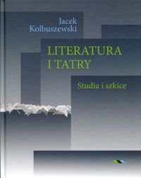 Literatura i Tatry. Studia i szkice Kolbuszewski Jacek