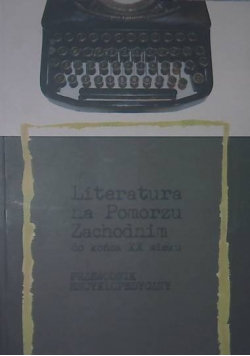 Literatura na Pomorzu Zachodnim do końca XX wieku Opracowanie zbiorowe