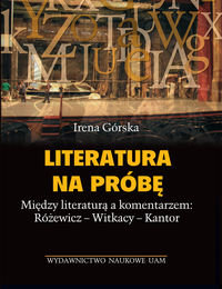 Literatura na próbę między literaturą, a komentarzem: Różewicz, Witkacy, Kantor Górska Irena