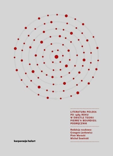 Literatura polska po 1989 roku w świetle teorii Pierre'a Bourdieu. Podręcznik Opracowanie zbiorowe
