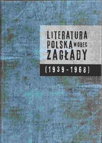Literatura polska wobec Zagłady 1939-1968 Opracowanie zbiorowe
