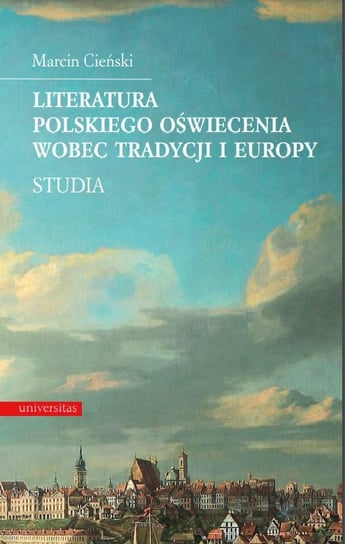 Literatura polskiego oświecenia wobec tradycji i Europy. Studia Cieński Marcin
