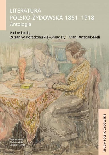 Literatura polsko-żydowska 1861-1918. Antologia Kołodziejska-Smagała Zuzanna, Antosik-Piela Maria