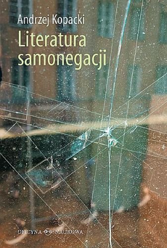 Literatura samonegacji. Postawy narracyjne w prozie niemieckojęzycznej przełomu XX i XXI wieku Kopacki Andrzej