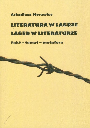 Literatura w Lagrze Lager w literaturze. Fakt - temat - metafora Morawiec Arkadiusz