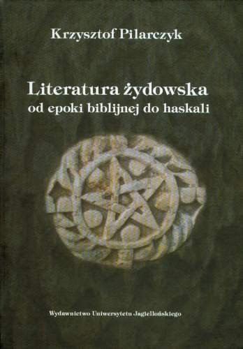 Literatura Żydowska od Epoki Biblijnej do Haskali Pilarczyk Krzysztof