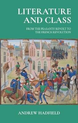 Literature and Class: From the Peasants' Revolt to the French Revolution Andrew Hadfield