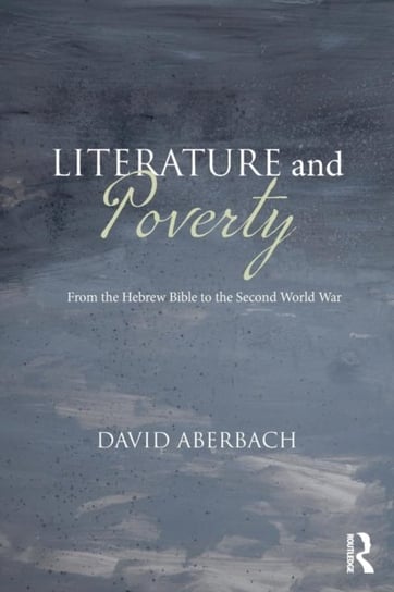 Literature and Poverty: From the Hebrew Bible to the Second World War David Aberbach
