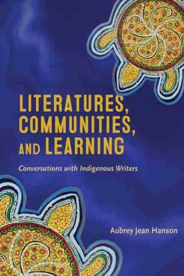 Literatures, Communities, and Learning: Conversations with Indigenous Writers Aubrey Jean Hanson