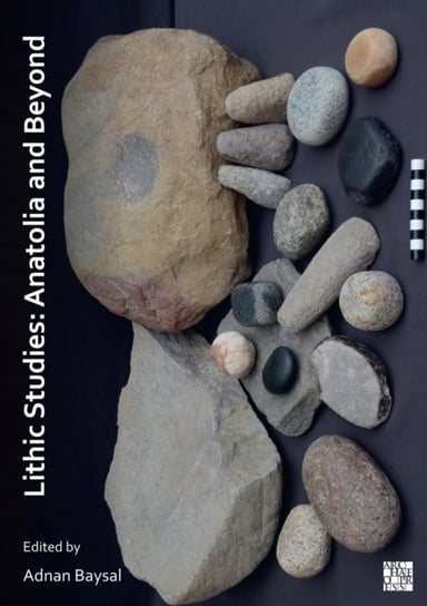 Lithic Studies: Anatolia and Beyond Opracowanie zbiorowe