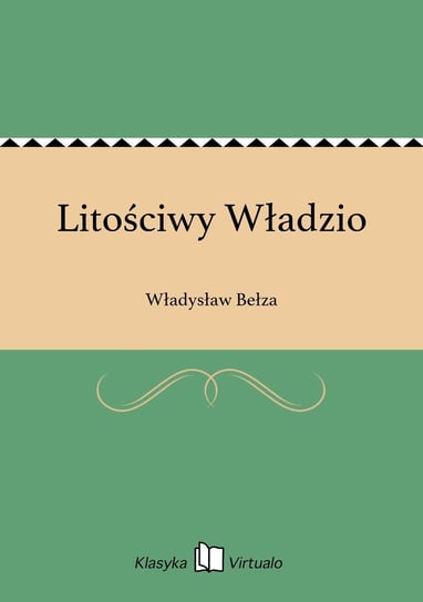 Litościwy Władzio Bełza Władysław