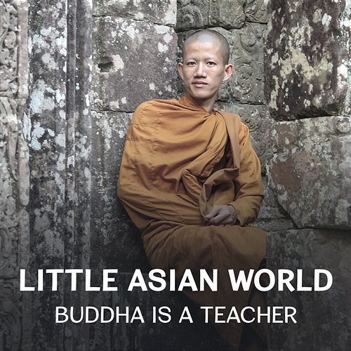 Little Asian World - Buddha Is a Teacher: Music for Yoga Practice, Slow Repeat the Mantra Om, Full Focus Through Full Rest, Quiet Night and Wonderful Morning, Improve Emotional Control Background Music Collection