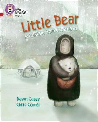 Little Bear: A folktale from Greenland: Band 10 White/Band 14 Ruby Casey Dawn