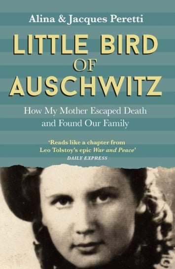Little Bird of Auschwitz: How My Mother Escaped Death and Found Our Family Peretti Jacques